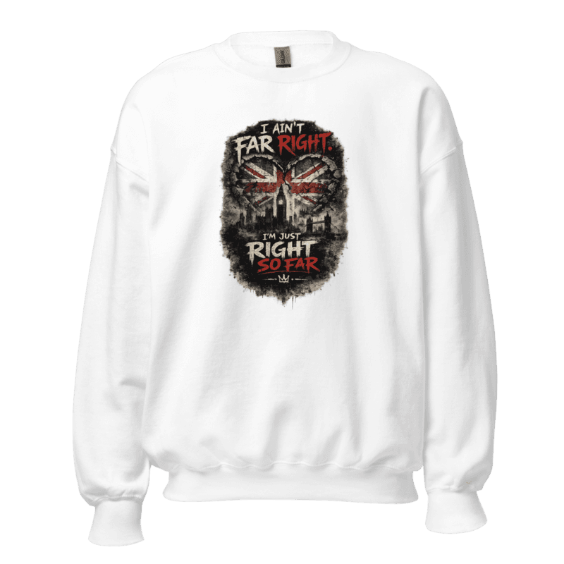 I Ain't Far Right, I'm Just Right So Far Sweatshirt